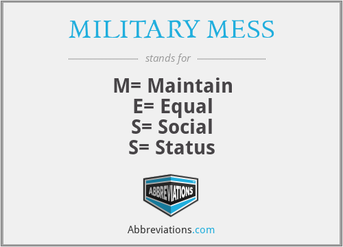 MILITARY MESS - M= Maintain
E= Equal
S= Social
S= Status